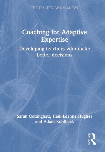 Coaching for Adaptive Expertise: Developing Teachers Who Make Better Decisions.