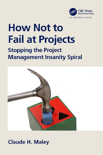 How Not to Fail at Projects: Stopping the Project Management Insanity Spiral.