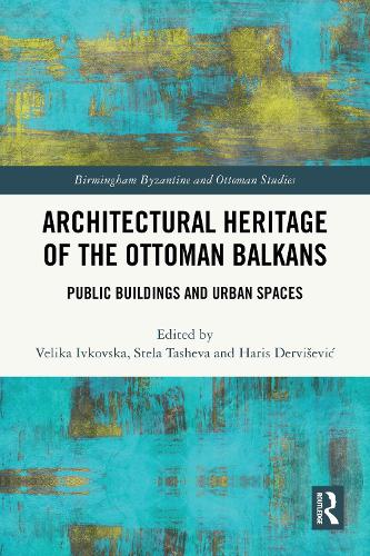 Architectural Heritage of the Ottoman Balkans: Public Buildings and Urban Spaces.