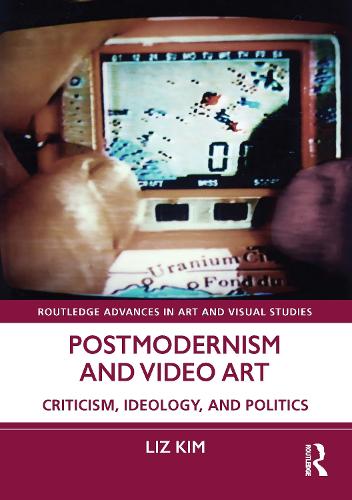 Postmodernism and Video Art: Criticism, Ideology, and Politics.