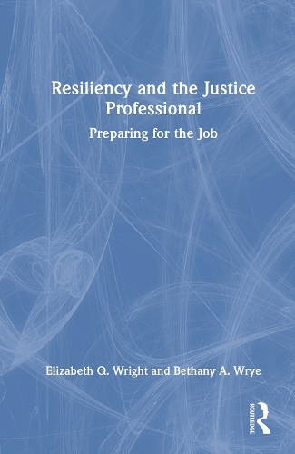 Resiliency and the Justice Professional: Preparing for the Job.