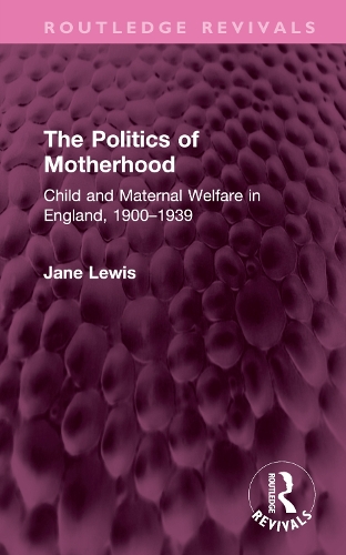 The Politics of Motherhood: Child and Maternal Welfare in England, 1900-1939.