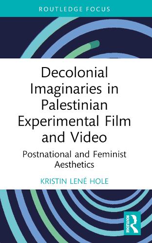 Decolonial Imaginaries in Palestinian Experimental Film and Video: Postnational and Feminist Aesthetics.