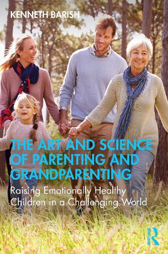 The Art and Science of Parenting and Grandparenting: Raising Emotionally Healthy Children in a Challenging World.