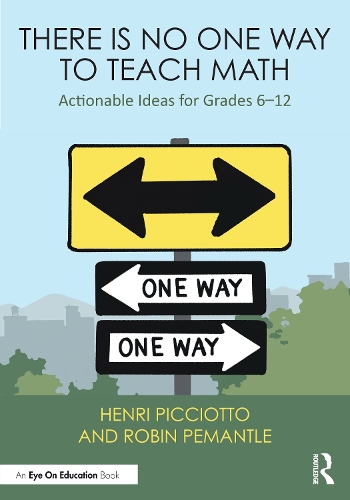 There Is No One Way to Teach Math: Actionable Ideas for Grades 6-12.