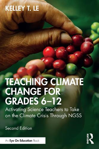 Teaching Climate Change for Grades 6-12: Activating Science Teachers to Take on the Climate Crisis Through NGSS. 2nd edition
