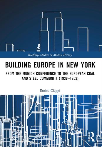 Building Europe in New York: From the Munich Conference to the European Coal and Steel Community (1938-1952).