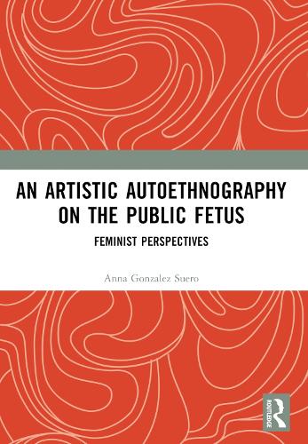 An Artistic Autoethnography on the Public Fetus: Feminist Perspectives.