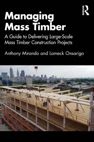 Managing Mass Timber: A Guide to Delivering Large-Scale Mass Timber Construction Projects.
