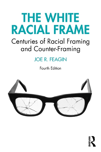 The White Racial Frame: Centuries of Racial Framing and Counter-Framing. 4th edition
