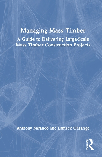 Managing Mass Timber: A Guide to Delivering Large-Scale Mass Timber Construction Projects.