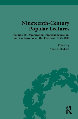 Nineteenth-Century Popular Lectures: Volume II: Organization, Professionalization, and Controversy on the Platform, 1850-1880.