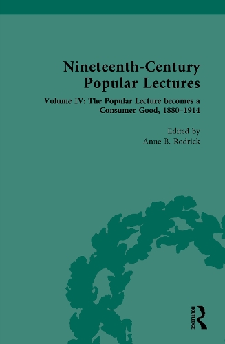 Nineteenth-Century Popular Lectures: Volume IV: The Popular Lecture becomes a Consumer Good, 1880-1914.