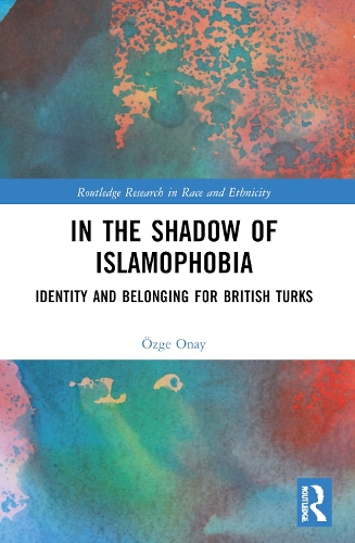 In the Shadow of Islamophobia: Identity and Belonging for British Turks.