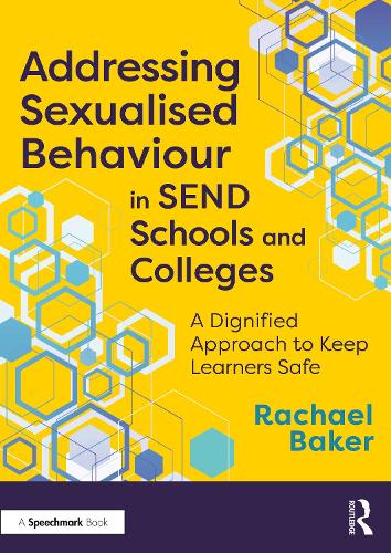 Addressing Sexualised Behaviour in SEND Schools and Colleges: A Dignified Approach to Keep Learners Safe.