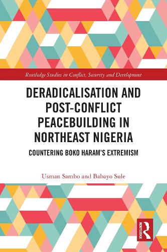 Deradicalisation and Post-Conflict Peacebuilding in Northeast Nigeria: Countering Boko Haram's Extremism.