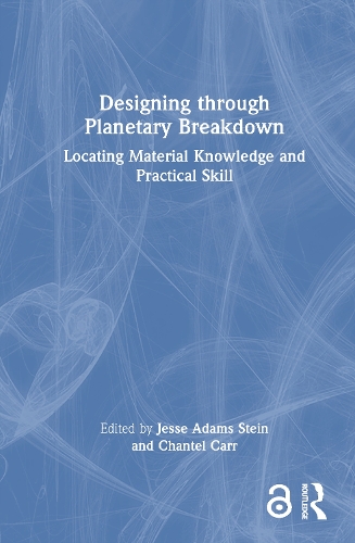 Designing through Planetary Breakdown: Locating Material Knowledge and Practical Skill.