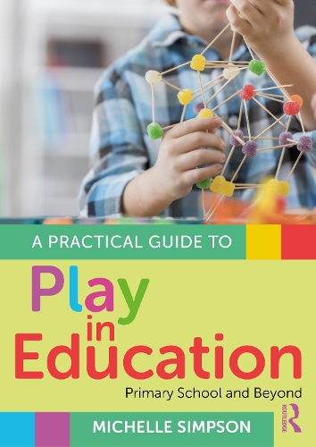 A Practical Guide to Play in Education: Primary School and Beyond.