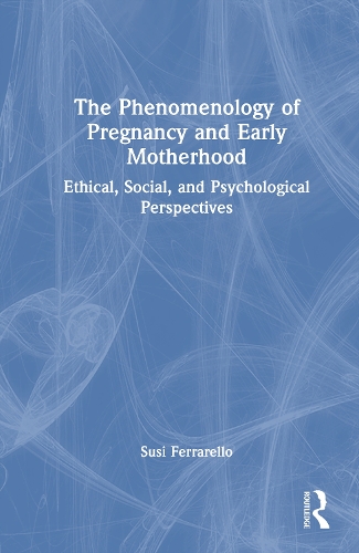 The Phenomenology of Pregnancy and Early Motherhood