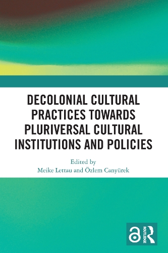 Decolonial Cultural Practices Towards Pluriversal Cultural Institutions and Policies.