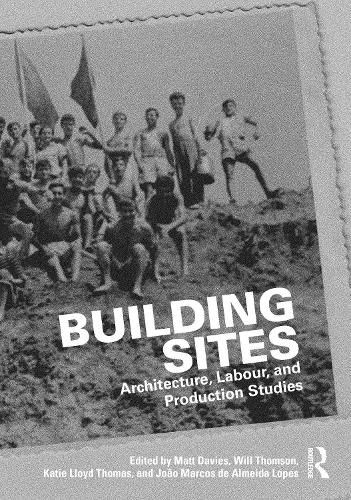 Building Sites: Architecture, Labour, and Production Studies.