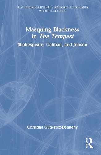 Masquing Blackness in The Tempest: Shakespeare, Caliban, and Jonson.