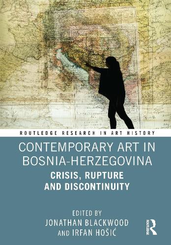 Contemporary Art in Bosnia-Herzegovina: Crisis, Rupture and Discontinuity.