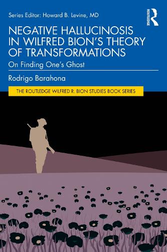 Negative Hallucinosis in Wilfred Bion's Theory of Transformations: On Finding One's Ghost.