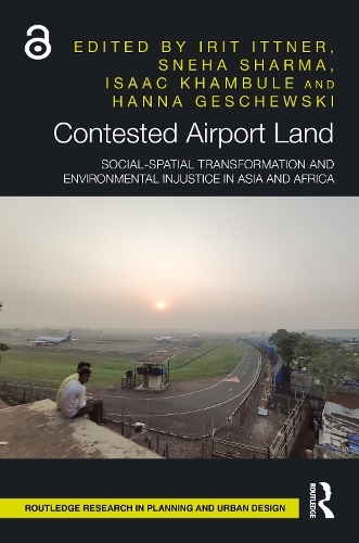 Contested Airport Land: Social-Spatial Transformation and Environmental Injustice in Asia and Africa.