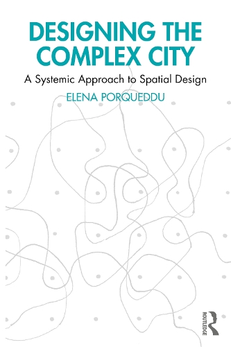 Designing the Complex City: A Systemic Approach to Spatial Design.