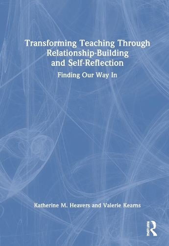 Transforming Teaching Through Relationship-Building and Self-Reflection: Finding Our Way In.