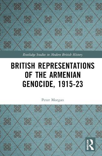 British Representations of the Armenian Genocide, 1915-23.
