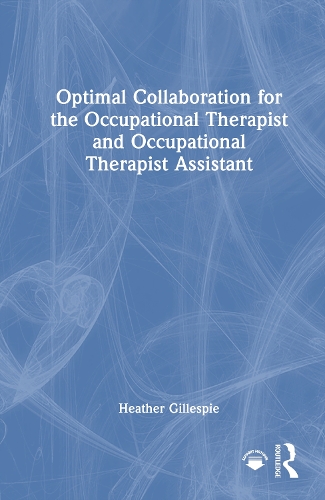 Optimal Collaboration for the Occupational Therapist and Occupational Therapist Assistant.