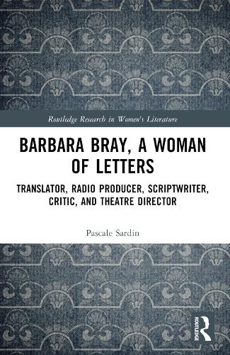 Barbara Bray, A Woman of Letters: Translator, Radio Producer, Scriptwriter, Critic, and Theatre Director.