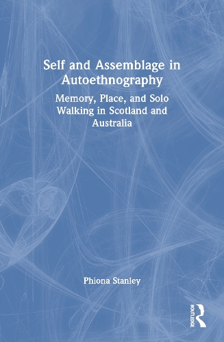 Self and Assemblage in Autoethnography: Memory, Place, and Solo Walking in Scotland and Australia.