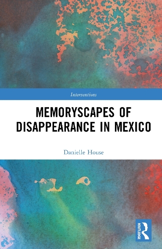 Memoryscapes of Disappearance in Mexico.