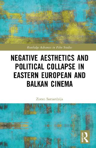 Negative Aesthetics and Political Collapse in Eastern European and Balkan Cinema.