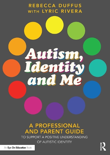Autism, Identity and Me: A Professional and Parent Guide to Support a Positive Understanding of Autistic Identity.