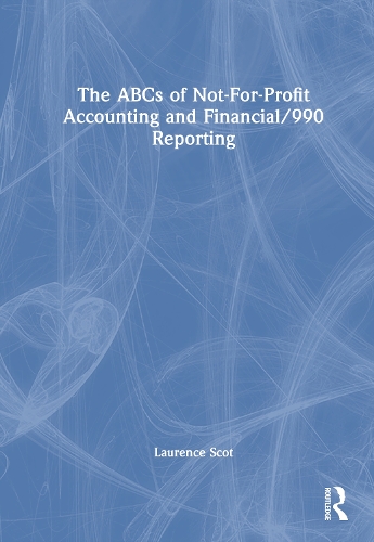 The ABCs of Not-For-Profit Accounting and Financial/990 Reporting.
