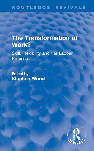 The Transformation of Work?: Skill, Flexibility and the Labour Process.