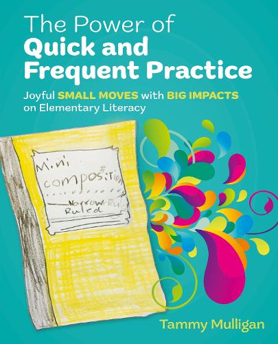 The Power of Quick and Frequent Practice: Joyful Small Moves with Big Impacts on Elementary Literacy.