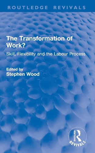 The Transformation of Work?: Skill, Flexibility and the Labour Process.