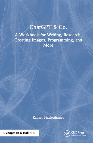 ChatGPT & Co.: A Workbook for Writing, Research, Creating Images, Programming, and More.