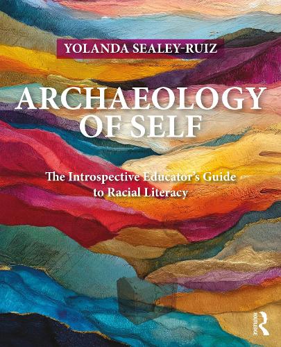 Archaeology of Self: The Introspective Educator's Guide to Racial Literacy.