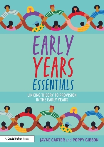 Early Years Essentials: Linking Theory to Provision in the Early Years.