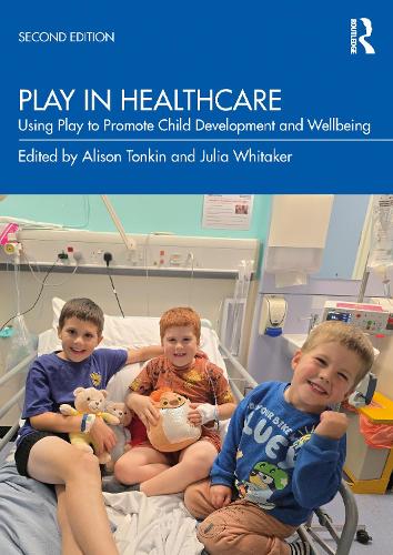 Play in Healthcare: Using Play to Promote Child Development and Wellbeing. 2nd edition
