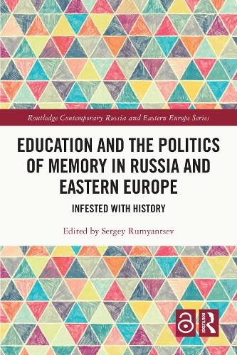 Education and the Politics of Memory in Russia and Eastern Europe: Infested with History.