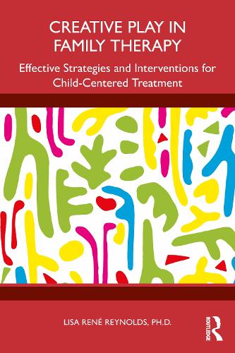 Creative Play in Family Therapy: Effective Strategies and Interventions for Child-Centered Treatment.