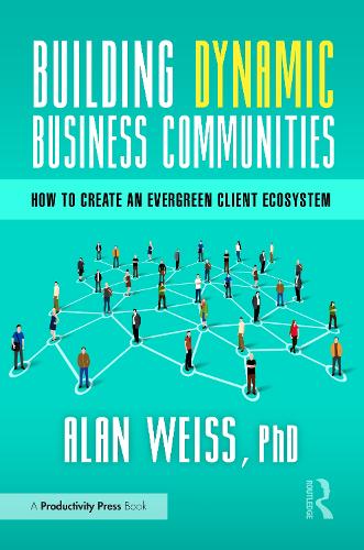 Building Dynamic Business Communities: How to Create an Evergreen Client Ecosystem.