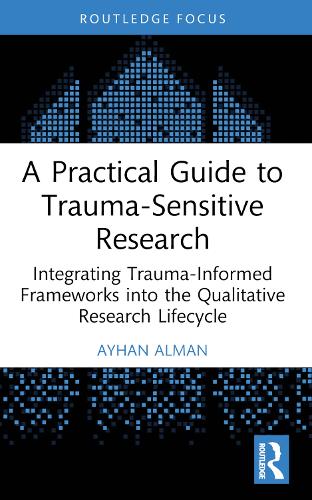 A Practical Guide to Trauma-Sensitive Research: Integrating Trauma-Informed Frameworks into the Qualitative Research Lifecycle.